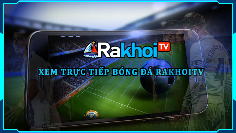 Rakhoitv là gì? Tìm hiểu về trang trực tiếp bóng đá Ra Khơi TV